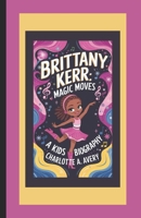 Brittany Kerr: Magic Moves: A Kids Biography B0DWSP9G75 Book Cover