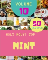 Holy Moly! Top 50 Mint Recipes Volume 10: A Timeless Mint Cookbook B095LC1PM9 Book Cover