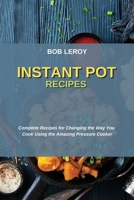 Instant Pot Recipes: Complete Recipes for Changing the Way You Cook Using the Amazing Pressure Cooker 180275203X Book Cover