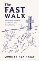 The Fast Walk: Moving Away from Food and Closer to Jesus Through Fasting B0DZLXK569 Book Cover