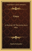 Goya: A Portrait Of The Artist As A Man 1162803983 Book Cover