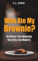 Who Ate My Brownie?: No Matter The Adversity You STILL Can Make It B0BMT2P126 Book Cover