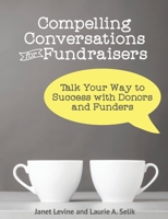 Compelling Conversations for Fundraisers: Talk Your Way to Success with Donors and Funders 0990498867 Book Cover