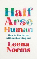 Half-Arse Human: How to Live Better Without Burning Out 139982029X Book Cover