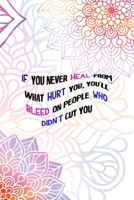 If You Never Heal From What Hurt You, You'll Bleed On People who didn't Cut You: All Purpose 6x9 Blank Lined Notebook Journal Way Better Than A Card Trendy Unique Gift Rainbow Mandala 1704361737 Book Cover