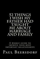 52 Things I Wish My Father Had Taught Me About Marriage and Family 0991324447 Book Cover