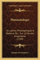 Phantasiologie, Ou Lettres Philosophiques a Madame de *** Sur La Facult� Imaginative. 0274860759 Book Cover