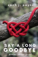 Say a Long Goodbye: poems about grief B09V1SCSZY Book Cover