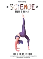 The Science of Splits and Bridges: The Bender's Textbook 0578989824 Book Cover