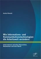 Wie Informations- und Kommunikationstechnologien die Arbeitswelt verändern: Unternehmen zwischen Hierarchien, Netzwerken und dem Markt 3842897758 Book Cover