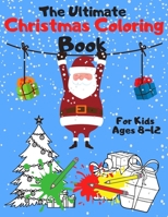 The Ultimate Christmas Coloring Book for Kids Ages 8-12: A Jumbo, Fun and Relaxing, Children's Christmas Gift or Present with 60 Amazing Pages to Colo B08M83X5XQ Book Cover