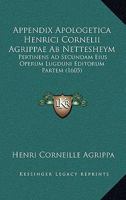 Appendix Apologetica Henrici Cornelii Agrippae Ab Nettesheym: Pertinens Ad Secundam Eius Operum Lugduni Editorum Partem (1605) 1104887436 Book Cover