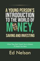 A Young Person's Introduction to the World of Money, Saving and Investing: What They Don't Teach You in School, I'll Teach You Here B0H3MPP8BB Book Cover