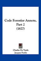 Code Forestier Annote, Part 2 (1827) 1168472482 Book Cover