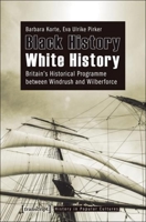 Black History - White History: Britain's Historical Programme Between Windrush and Wilberforce 3837619354 Book Cover