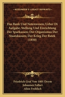 Das Bank Und Notenwesen; Ueber Di Aufgabe, Stellung Und Einrichtung Der Sparkassen; Der Organismus Der Staatskassen; Der Krieg Der Batek (1850) 1168156017 Book Cover