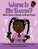 Where is My Daddy?: A Girl's Guide to Grieving an Absent Father 1735529664 Book Cover