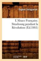 L'Alsace Franaaise. Strasbourg Pendant La Ra(c)Volution (A0/00d.1881) 2012565700 Book Cover