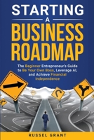 Starting a Business Roadmap: The Beginner Entrepreneur's Guide to Be Your Own Boss, Leverage AI, and Achieve Financial Independence 1962079198 Book Cover