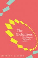 The Globalizers: Development Workers in Action (Johns Hopkins Studies in Globalization) 0801887585 Book Cover