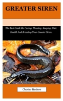 Greater Siren: The Best Guide On Caring, Housing, Keeping, Diet, Health And Breeding Your Greater Siren. B08Y4LBRR4 Book Cover
