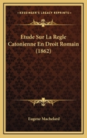 Etude Sur La Regle Catonienne En Droit Romain (1862) 1144315549 Book Cover