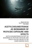 ACETYLCHOLINESTERASE AS BIOMARKER OF PESTICIDE EXPOSURE AND EFFECTS: ACETYLCHOLINESTERASE ACTIVITY AS BIOMARKER OF PESTICIDE EXPOSURE AND EFFECTS ON FISH SPECIES OF THE LOWER MEKONG DELTA 3639168275 Book Cover
