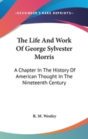 The Life and Work of George Sylvester Morris: A Chapter in the History of American Thought in the Nineteenth Century - Primary Source Edition 1432642537 Book Cover