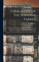 Genealogy of the Surname Yarker: With the Leyburn, and Several Allied Families, Resident in the Counties of Yorkshire, Durham, Westmoreland, and ... and Middlesex (From the Conquest to the 1016401841 Book Cover