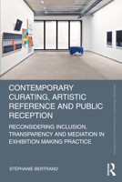 Contemporary Curating, Artistic Reference and Public Reception: Reconsidering Inclusion, Transparency and Mediation in Exhibition Making Practice 0367536366 Book Cover