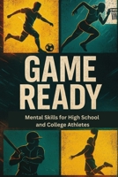 Game Ready: Mental Skills for High School & College Athletes B0FK5NFRJD Book Cover