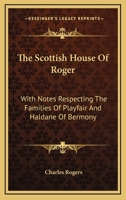 The Scottish House Of Roger: With Notes Respecting The Families Of Playfair And Haldane Of Bermony 3337243886 Book Cover