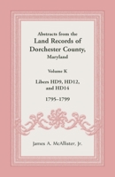 Abstracts from the Land Records of Dorchester County, Maryland, Volume K: 1795-1799 1680349090 Book Cover