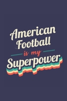 American Football Is My Superpower: A 6x9 Inch Softcover Diary Notebook With 110 Blank Lined Pages. Funny Vintage American Football Journal to write in. American Football Gift and SuperPower Retro Des 1708579176 Book Cover