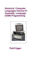 Historical Computer Languages Volume IV: Assembly Language (Asm) Programming 1495399222 Book Cover