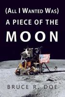 (All I Wanted Was) A Piece of the Moon 1491267704 Book Cover