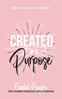 Created on Purpose: Guided Prayers for Women Pursuing God's Purpose 1735755001 Book Cover