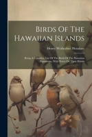 Birds Of The Hawaiian Islands: Being A Complete List Of The Birds Of The Hawaiian Possessions, With Notes On Their Habits 1021783684 Book Cover