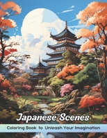 Japanese Scenes Coloring Book: Awesome Japanese Scenes Coloring Pages, Serene Nature Scenes & Serenity For Mindful Coloring Book for Stress Relief and Relaxation B0CPLHG5L3 Book Cover