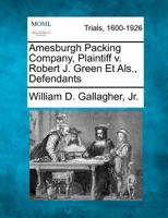 Amesburgh Packing Company, Plaintiff v. Robert J. Green Et Als., Defendants 1275100546 Book Cover
