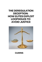 The Deregulation Deception: How Elites Exploit Loopholes to Avoid Justice 3384284399 Book Cover