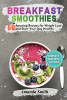 Breakfast Smoothies: 50 Amazing Recipes for Weight Loss and Start Your Day Healthy 180222162X Book Cover