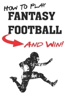 How To Play Fantasy Football: Beginners Guide for Fantasy Football Strategy and Fantasy Football Draft Guide 1983314765 Book Cover