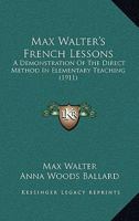 Max Walter's French Lessons: A Demonstration Of The Direct Method In Elementary Teaching 1104145154 Book Cover