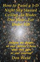 How to Paint a 3-D Night Sky Starred Ceiling...In Under One Hour...For Under $20 1494947234 Book Cover
