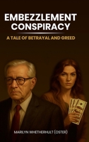 EMBEZZLEMENT CONSPIRACY: A Tale of Betrayal and Greed 1105929795 Book Cover