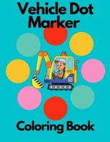 Vehicle Dot Marker Coloring Book: Dot Marker for Toddlers and Preschool B08WZGS4HC Book Cover