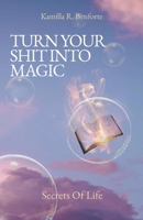 Turn Your Shit Into Magic: Secrets Of Life 0578739399 Book Cover