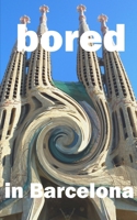 Bored in Barcelona: Awesome Experiences for the Repeat Visitor (2020 Fun Travel) 1659685311 Book Cover