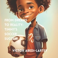FROM DREAMS TO REALITY: TIMMY'S SOCCER SUCCESS B0BZ6YSFH8 Book Cover